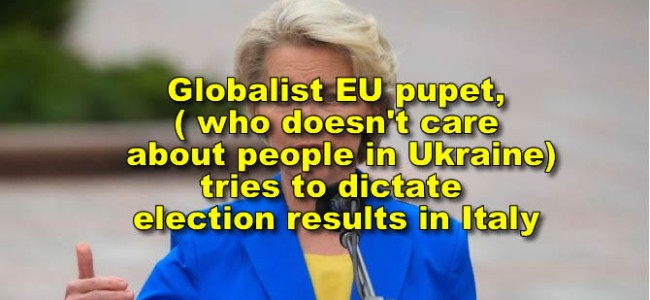 Globalist Ursula von der Leyen of the EU threatens Italy after polls show right-wing coalition leading