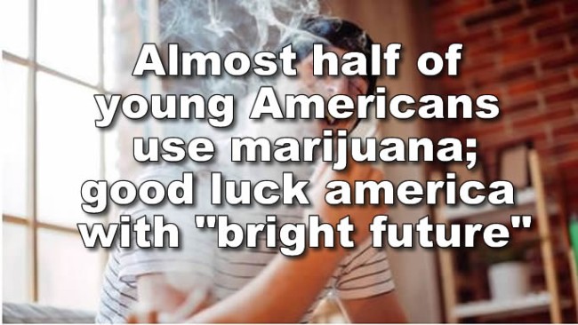 Dear USA, good luck in future: Almost half of young Americans use marijuana