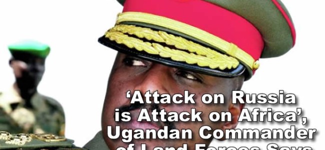 ‘Attack on Russia is Attack on Africa’, Ugandan Commander of Land Forces Says