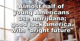 Dear USA, good luck in future: Almost half of young Americans use marijuana