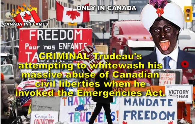 CRIMINAL Trudeau’s attempting to whitewash his massive abuse of Canadian civil liberties when he invoked the Emergencies Act.