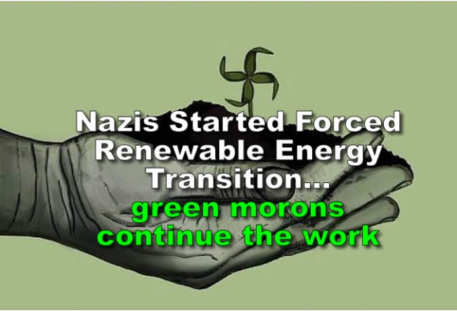 Hey, Green activist idiots: Did you know, Nazis Started Forced Renewable Energy, Transition, Expert Says