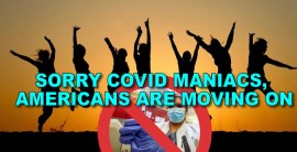 SORRY COVID MANIACS, AMERICANS ARE MOVING ON