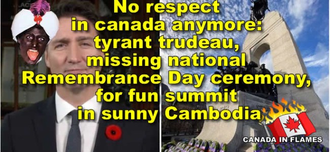 No respect in canada anymore: tyrant trudeau, missing national Remembrance Day ceremony, for fun summit in sunny Cambodia