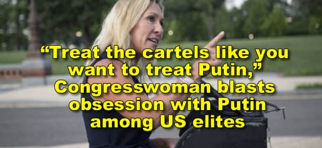 “Treat the cartels like you want to treat Putin,” Congresswoman blasts obsession with Putin