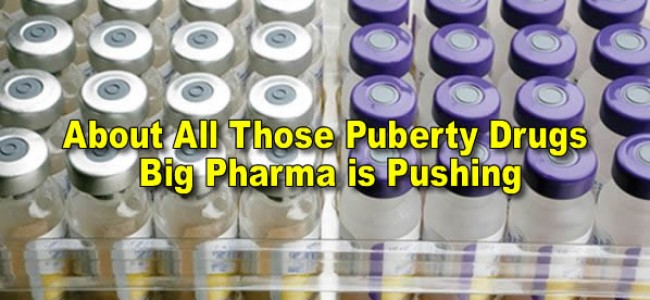 HMMM… About All Those Puberty Drugs Big Pharma is Pushing
