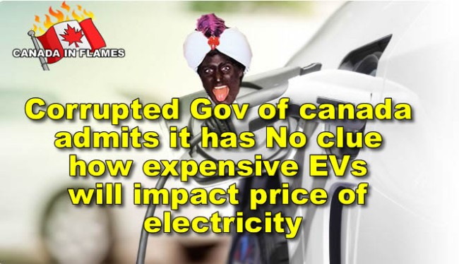 Corrupted Gov of canada admits it has No clue how expensive EVs will impact price of electricity